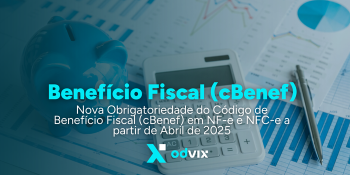 Nova Obrigatoriedade do Código de Benefício Fiscal (cBenef) em NF-e e NFC-e a partir de Abril de 2025